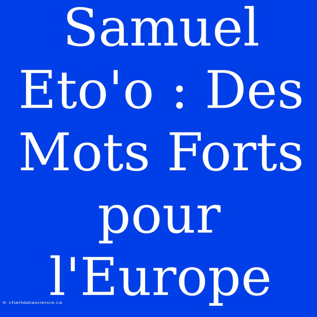 Samuel Eto'o : Des Mots Forts Pour L'Europe