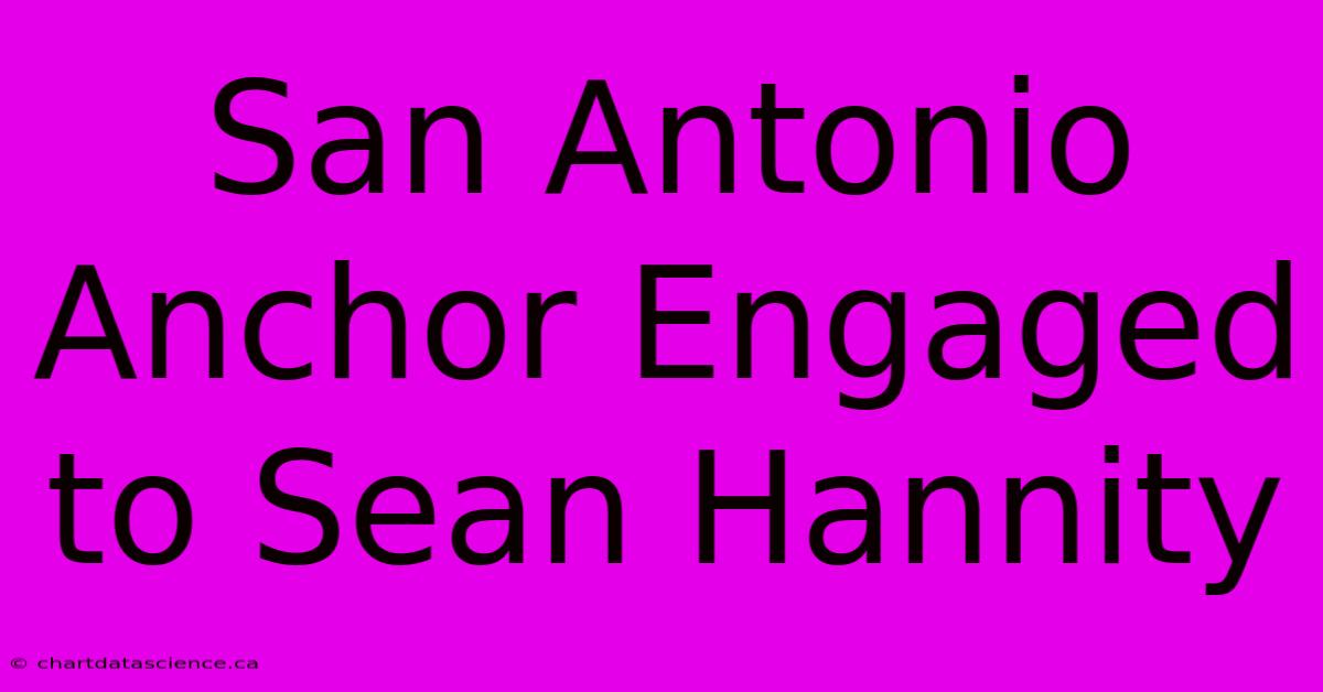 San Antonio Anchor Engaged To Sean Hannity