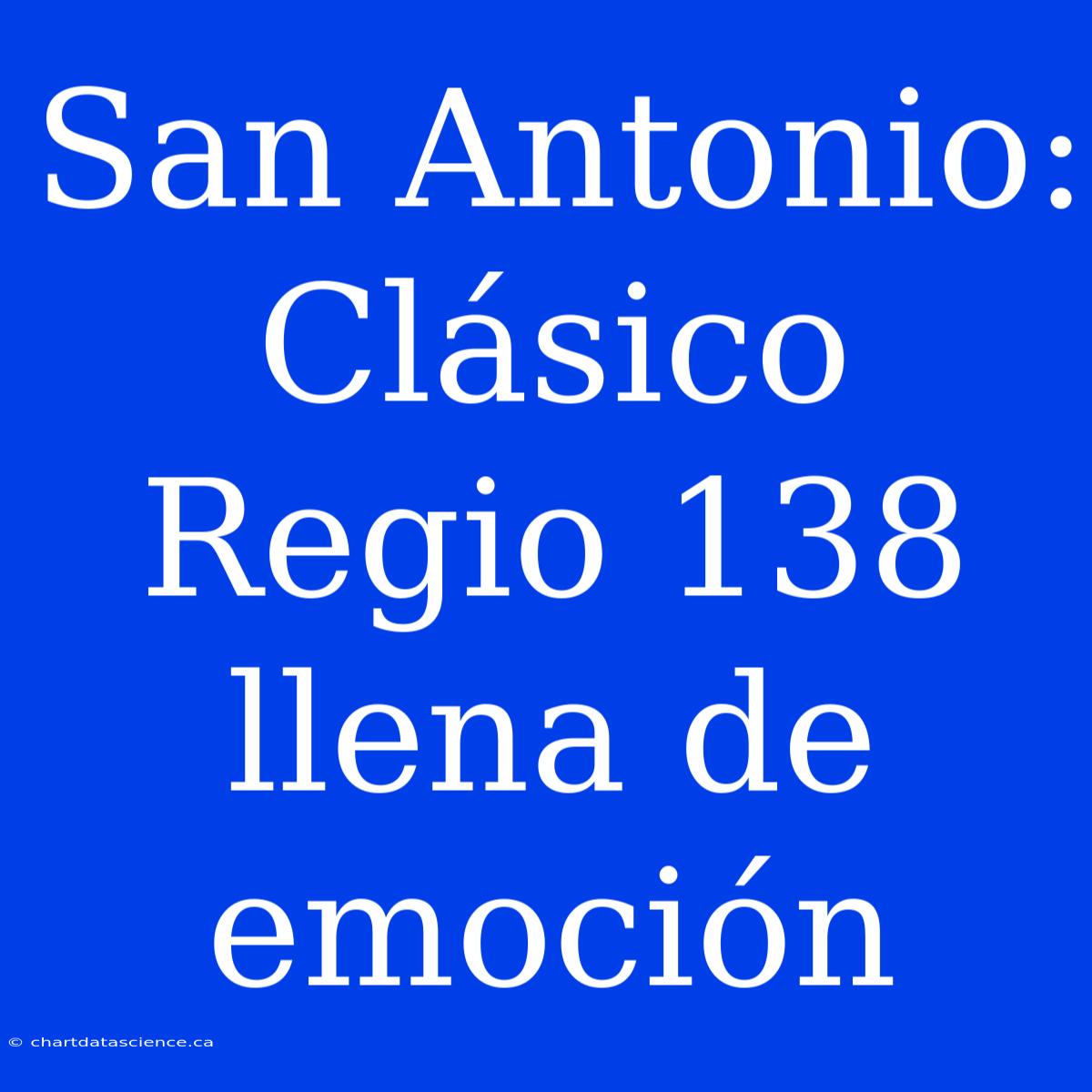 San Antonio: Clásico Regio 138 Llena De Emoción