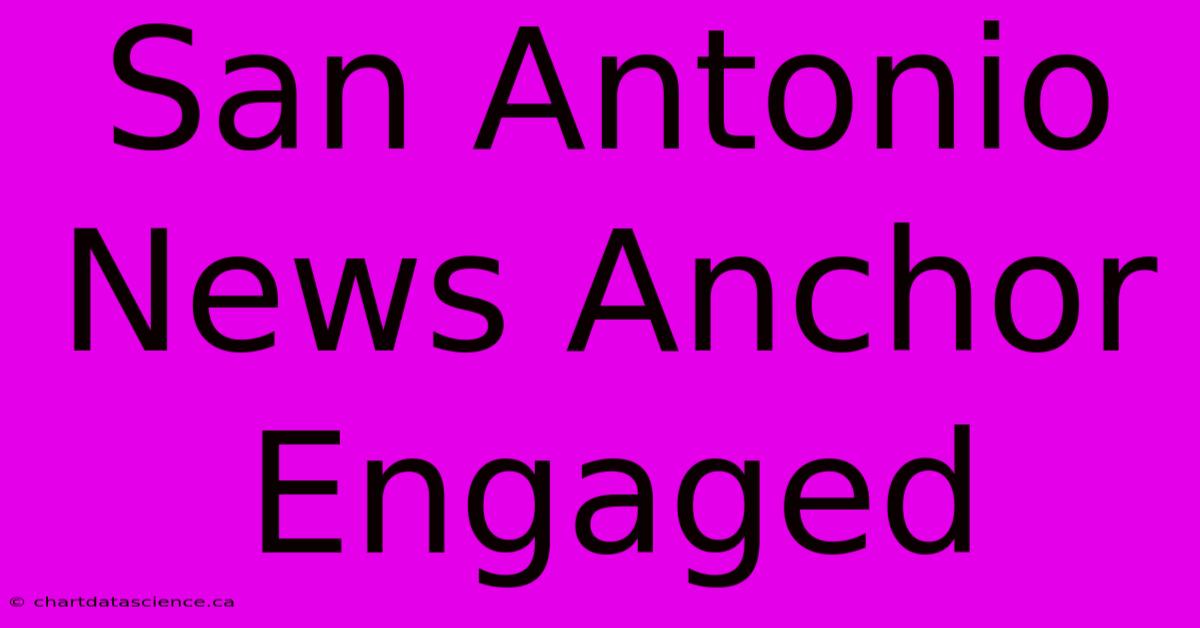 San Antonio News Anchor Engaged