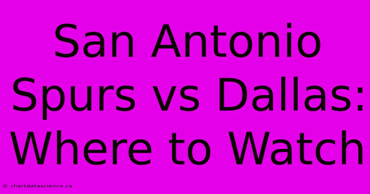 San Antonio Spurs Vs Dallas: Where To Watch