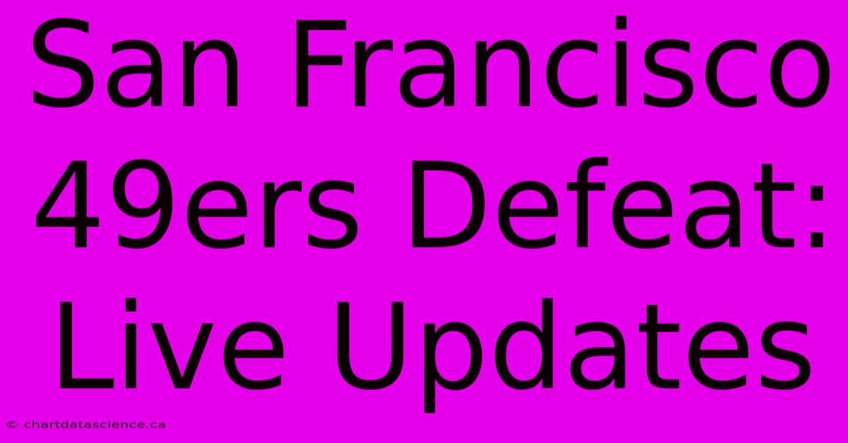 San Francisco 49ers Defeat: Live Updates