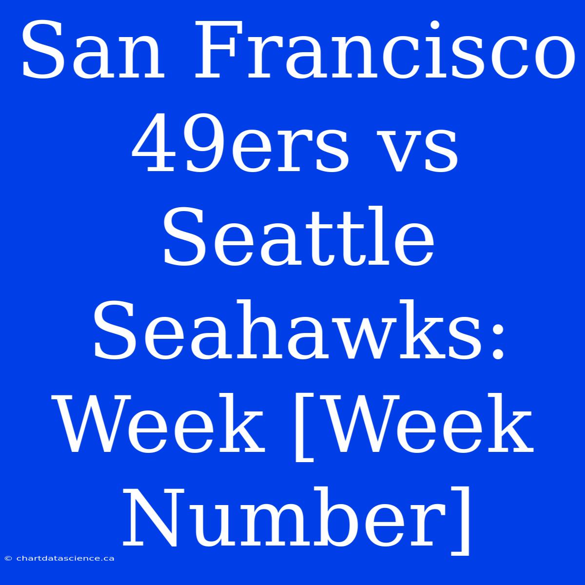 San Francisco 49ers Vs Seattle Seahawks: Week [Week Number]