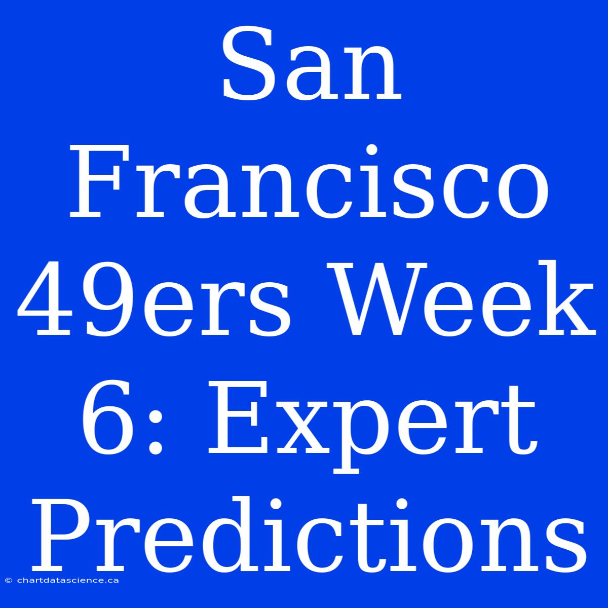 San Francisco 49ers Week 6: Expert Predictions