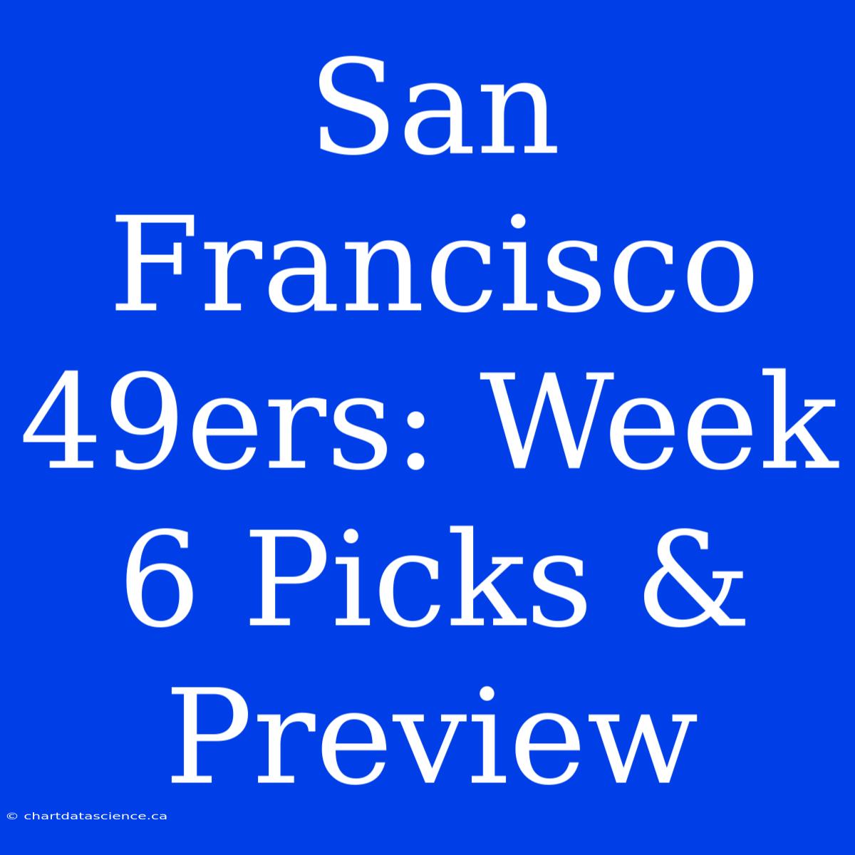 San Francisco 49ers: Week 6 Picks & Preview