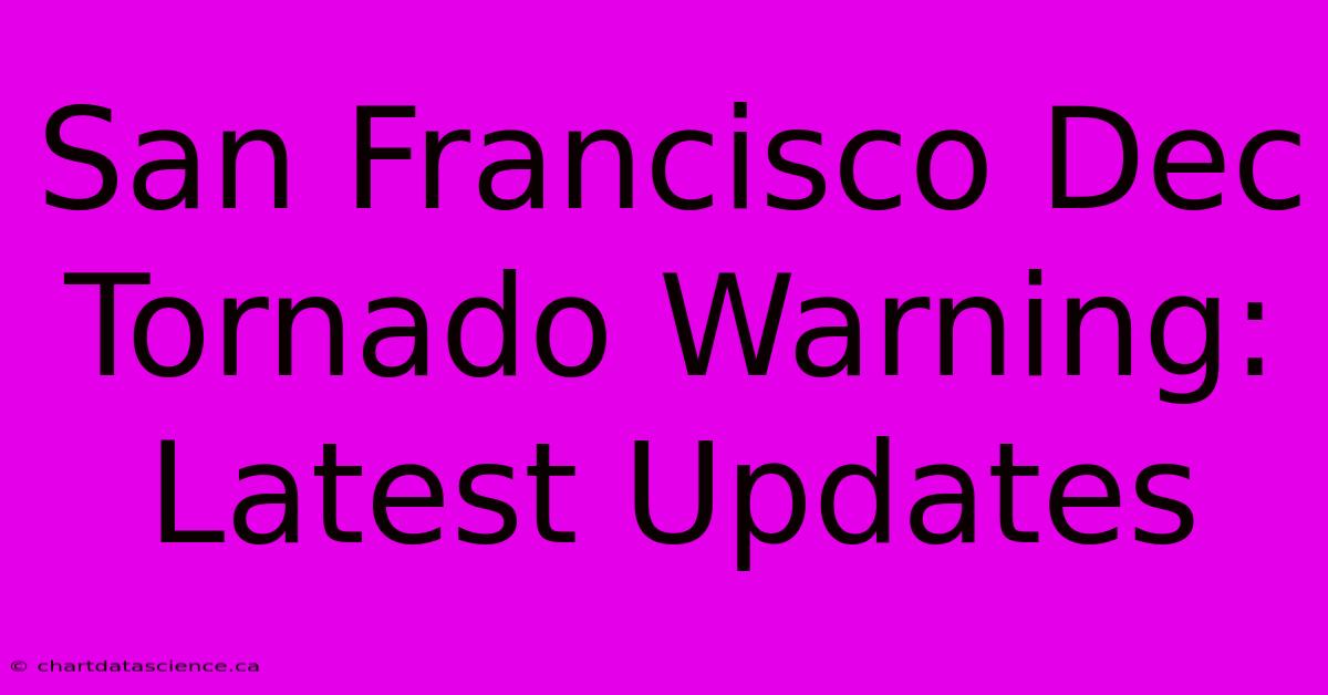 San Francisco Dec Tornado Warning: Latest Updates