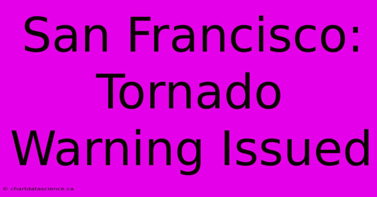 San Francisco: Tornado Warning Issued