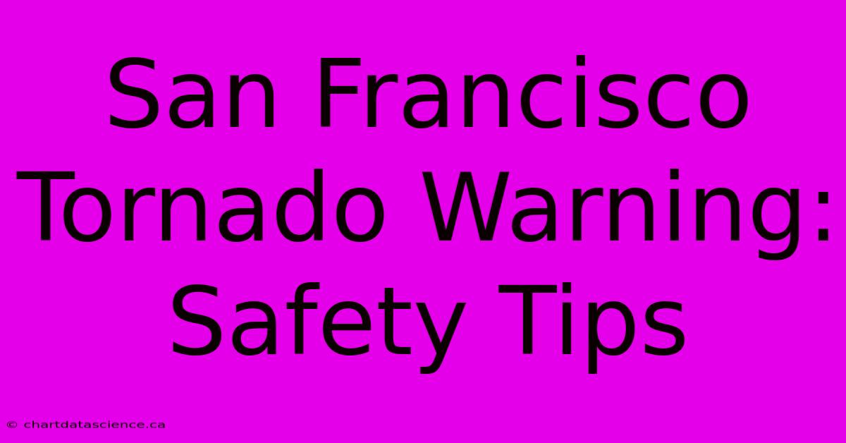 San Francisco Tornado Warning: Safety Tips