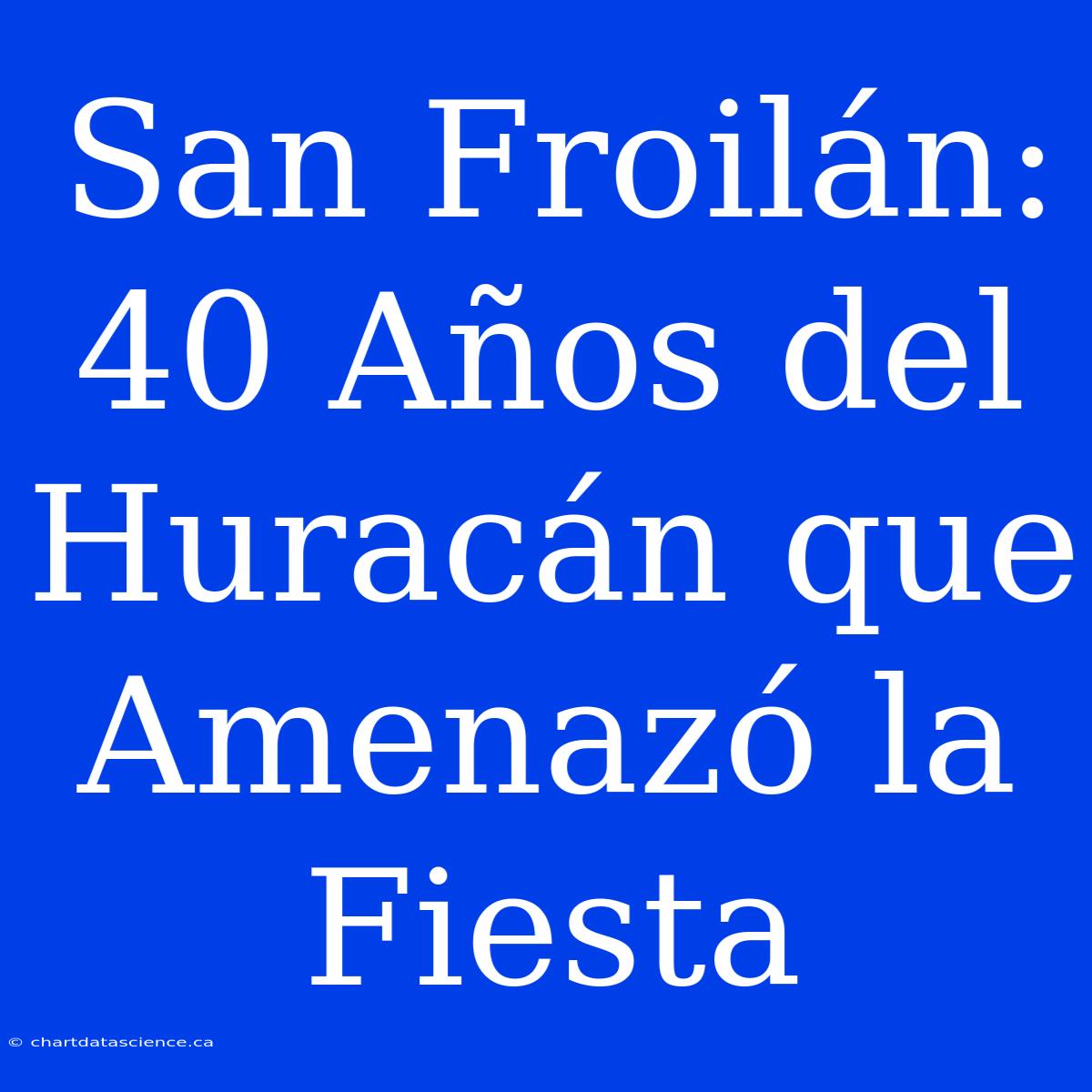 San Froilán: 40 Años Del Huracán Que Amenazó La Fiesta