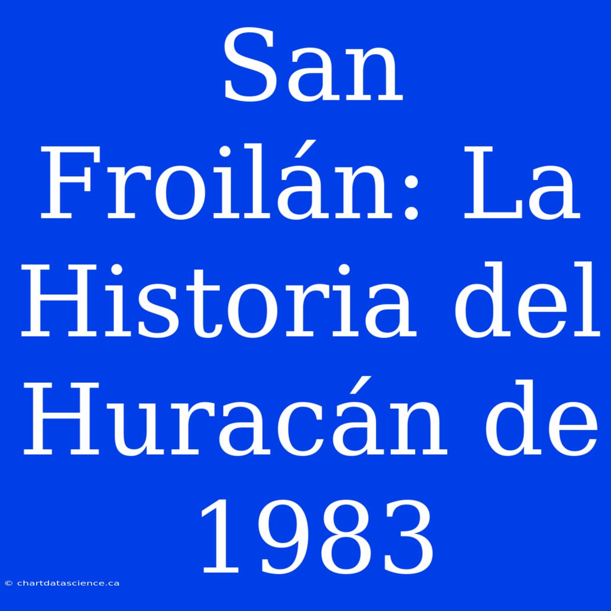 San Froilán: La Historia Del Huracán De 1983