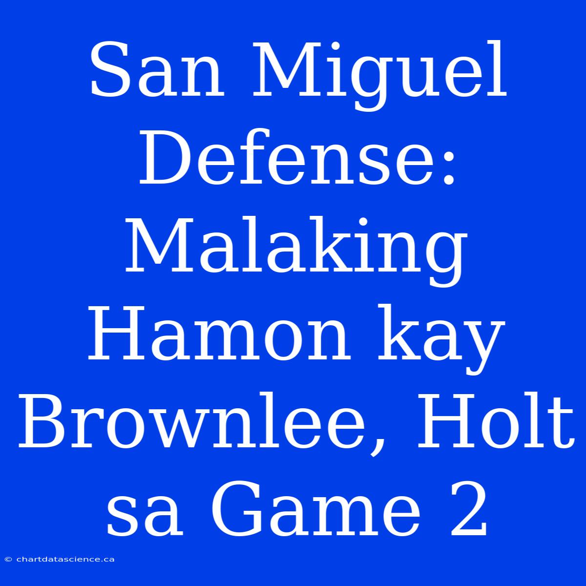 San Miguel Defense:  Malaking Hamon Kay Brownlee, Holt Sa Game 2