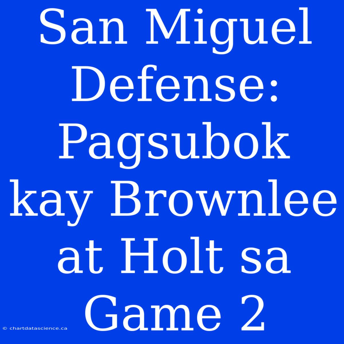 San Miguel Defense:  Pagsubok Kay Brownlee At Holt Sa Game 2