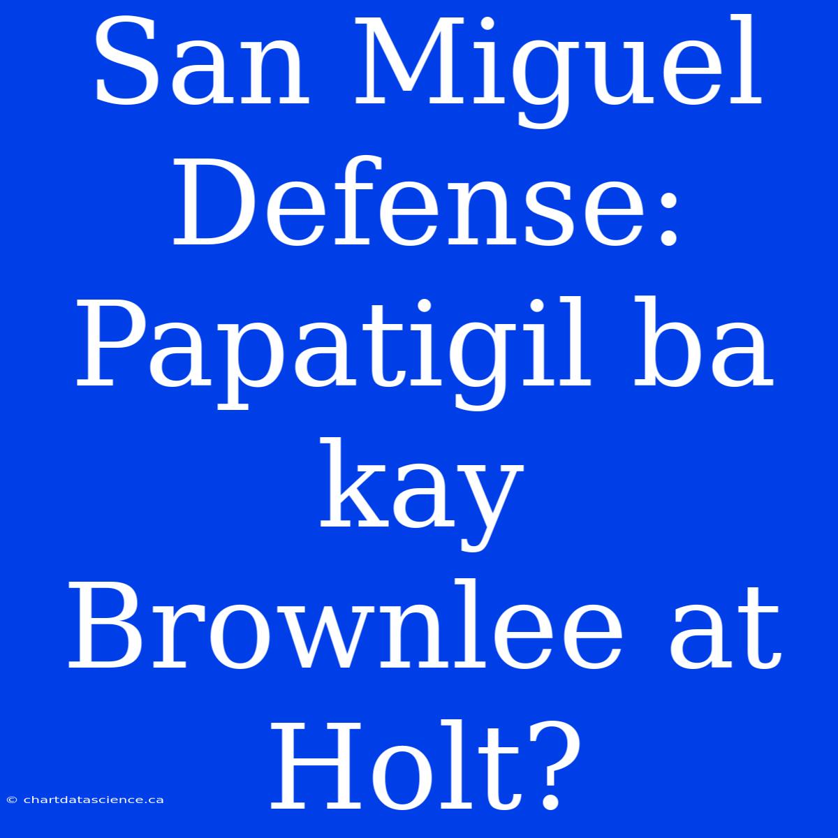 San Miguel Defense: Papatigil Ba Kay Brownlee At Holt?