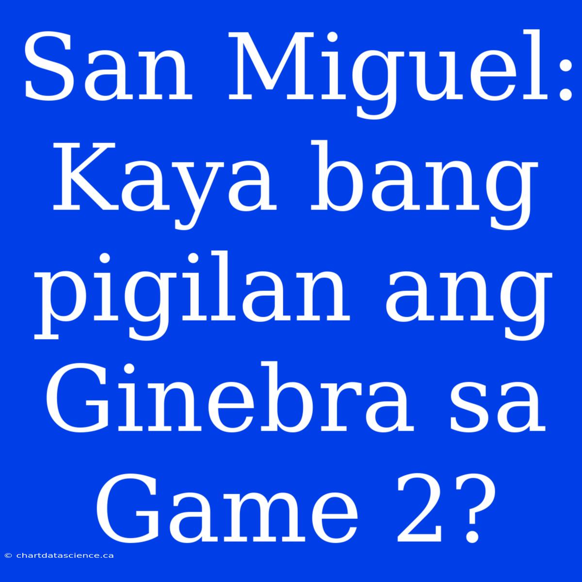 San Miguel:  Kaya Bang Pigilan Ang Ginebra Sa Game 2?