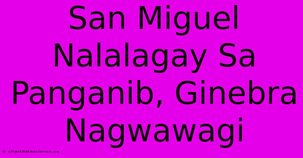 San Miguel Nalalagay Sa Panganib, Ginebra Nagwawagi