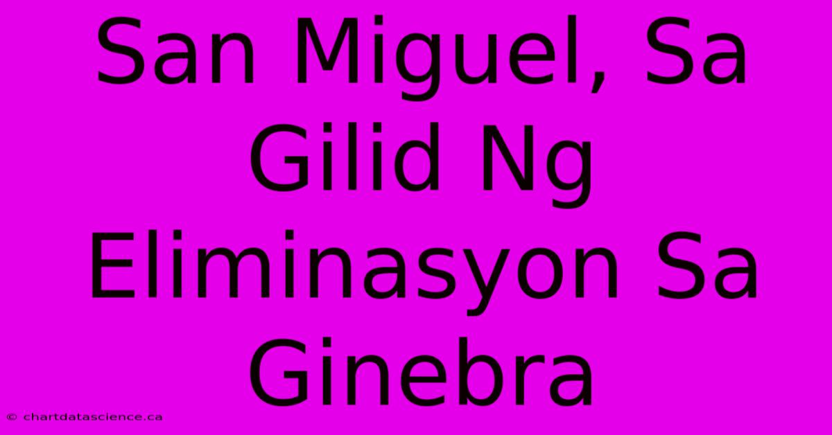 San Miguel, Sa Gilid Ng Eliminasyon Sa Ginebra