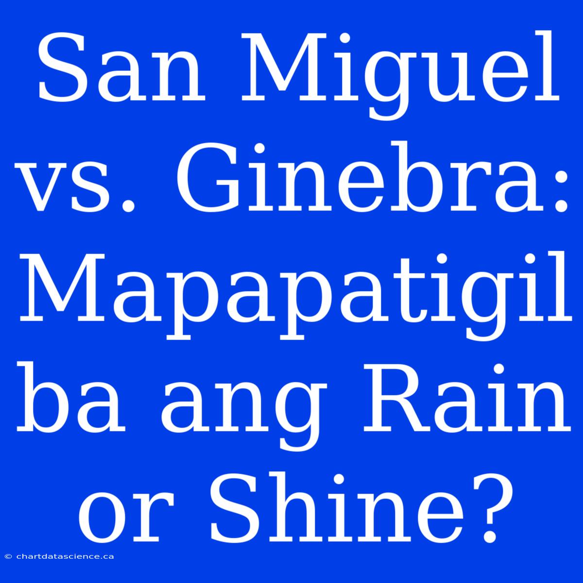 San Miguel Vs. Ginebra: Mapapatigil Ba Ang Rain Or Shine?