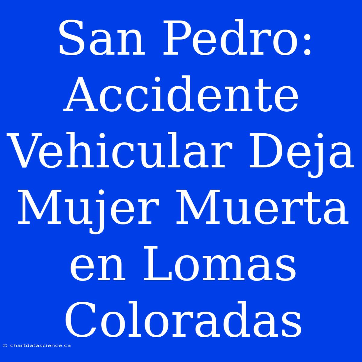 San Pedro: Accidente Vehicular Deja Mujer Muerta En Lomas Coloradas