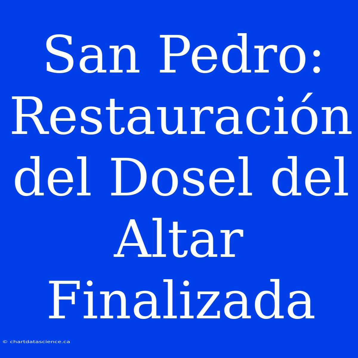 San Pedro: Restauración Del Dosel Del Altar Finalizada