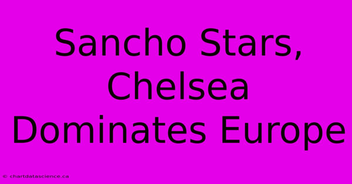 Sancho Stars, Chelsea Dominates Europe