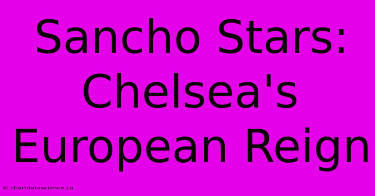 Sancho Stars: Chelsea's European Reign