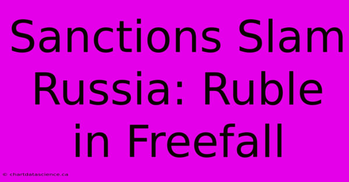 Sanctions Slam Russia: Ruble In Freefall