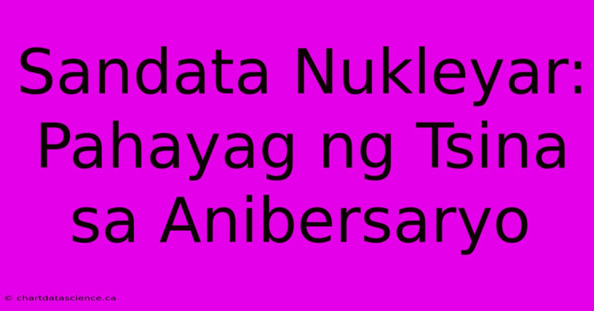 Sandata Nukleyar: Pahayag Ng Tsina Sa Anibersaryo