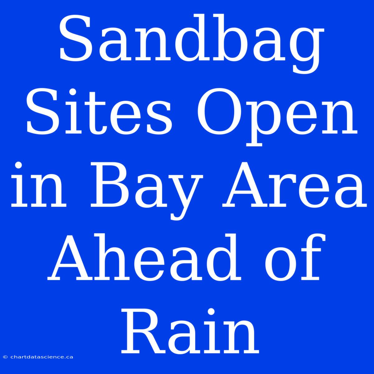 Sandbag Sites Open In Bay Area Ahead Of Rain