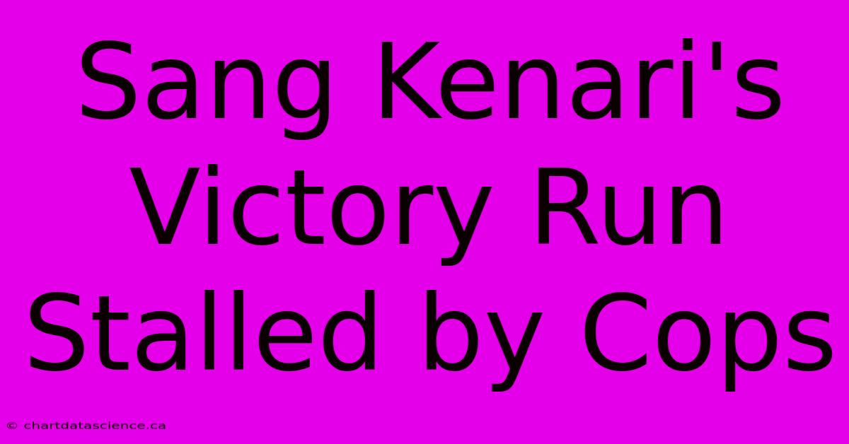 Sang Kenari's Victory Run Stalled By Cops