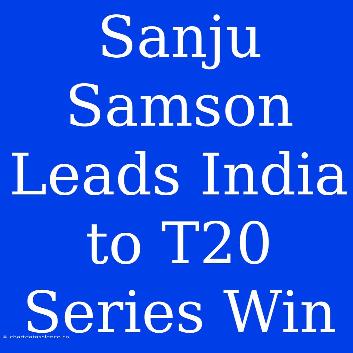 Sanju Samson Leads India To T20 Series Win