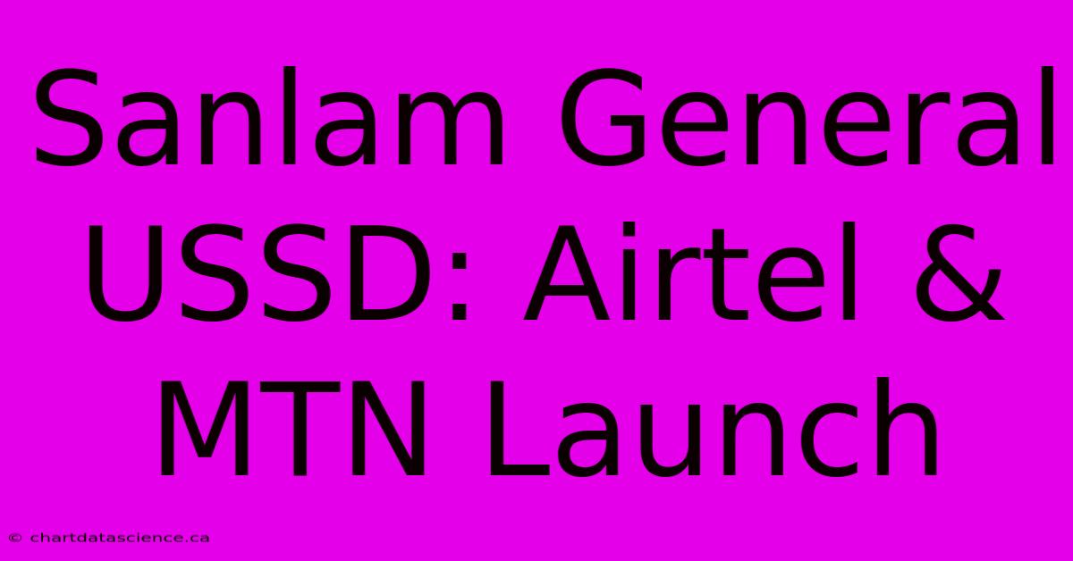 Sanlam General USSD: Airtel & MTN Launch