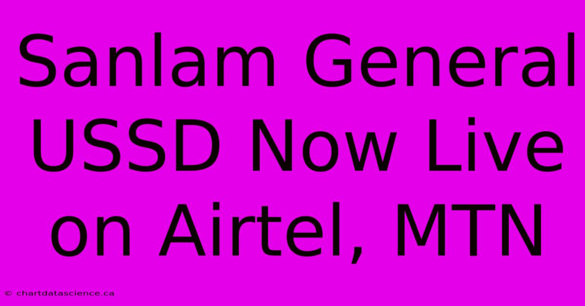 Sanlam General USSD Now Live On Airtel, MTN