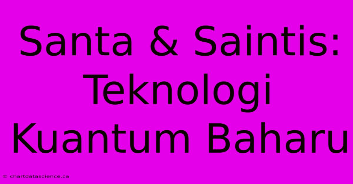 Santa & Saintis: Teknologi Kuantum Baharu