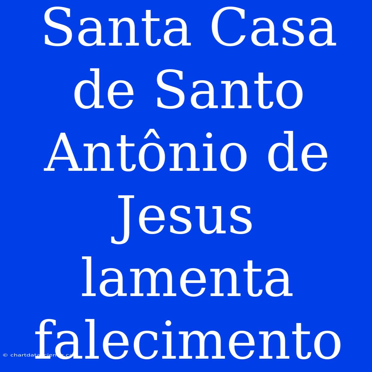 Santa Casa De Santo Antônio De Jesus Lamenta Falecimento