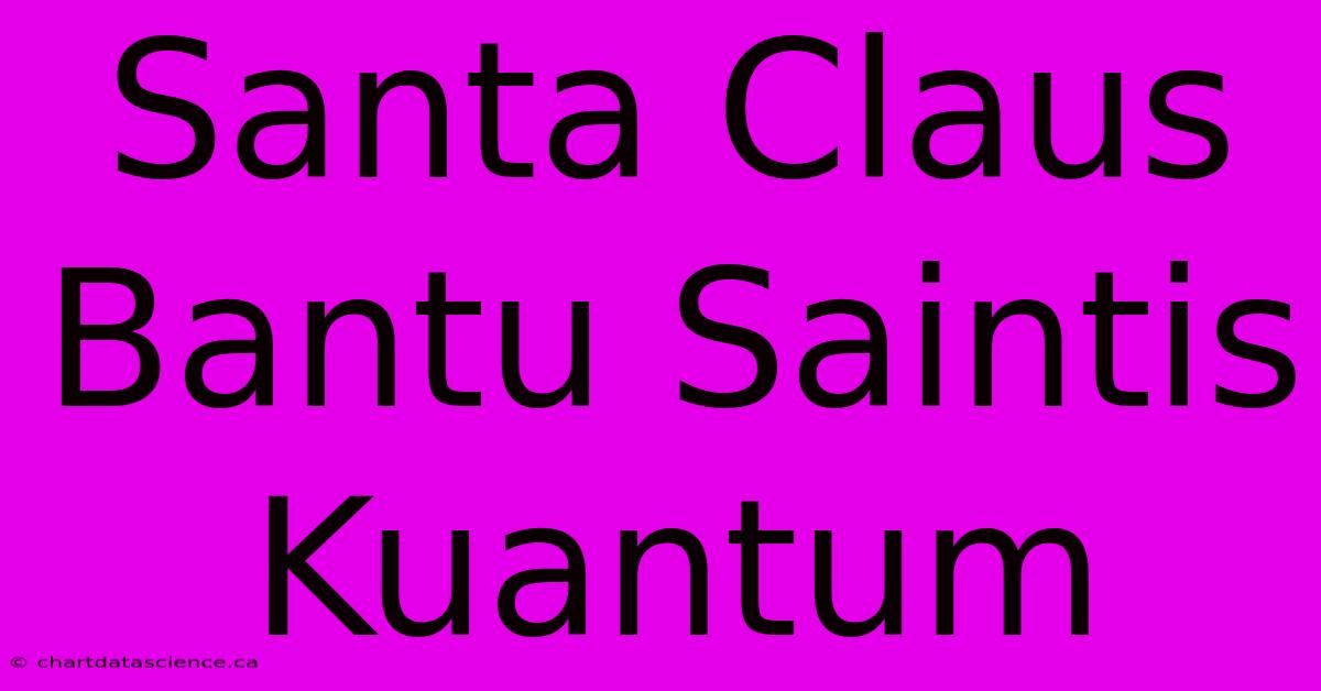 Santa Claus Bantu Saintis Kuantum