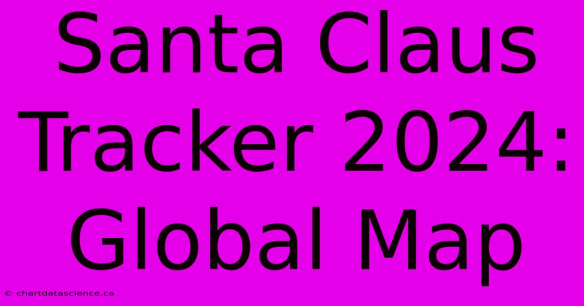 Santa Claus Tracker 2024: Global Map