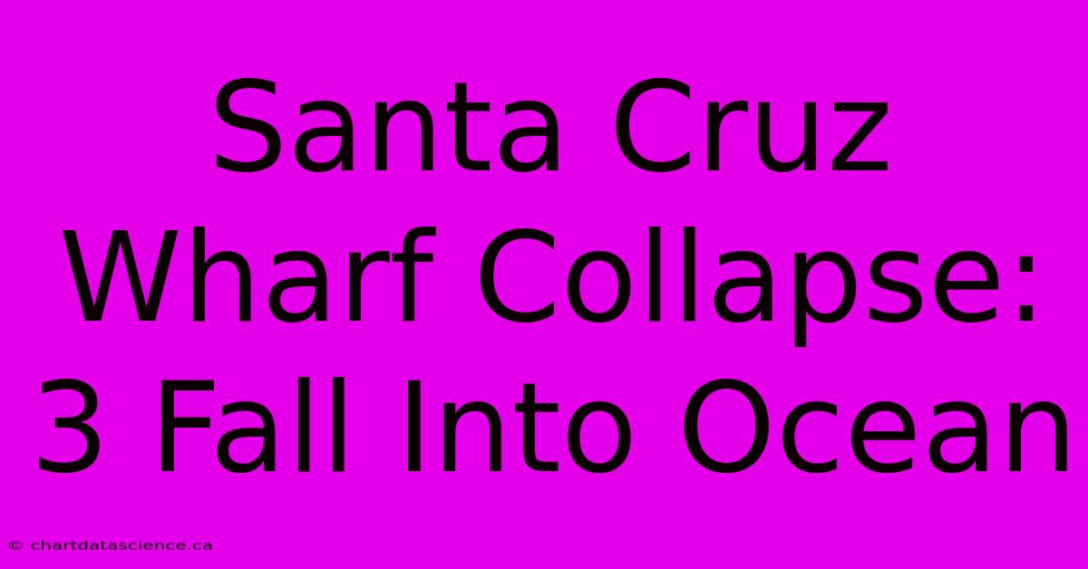 Santa Cruz Wharf Collapse: 3 Fall Into Ocean