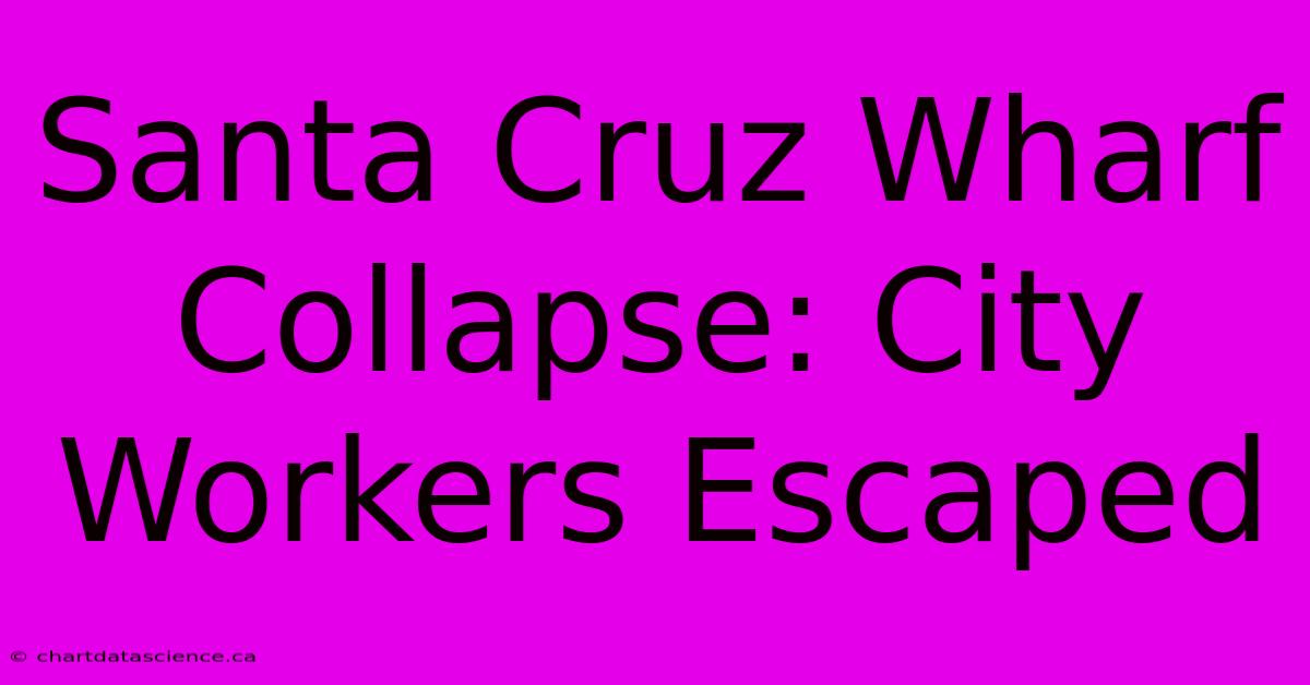 Santa Cruz Wharf Collapse: City Workers Escaped