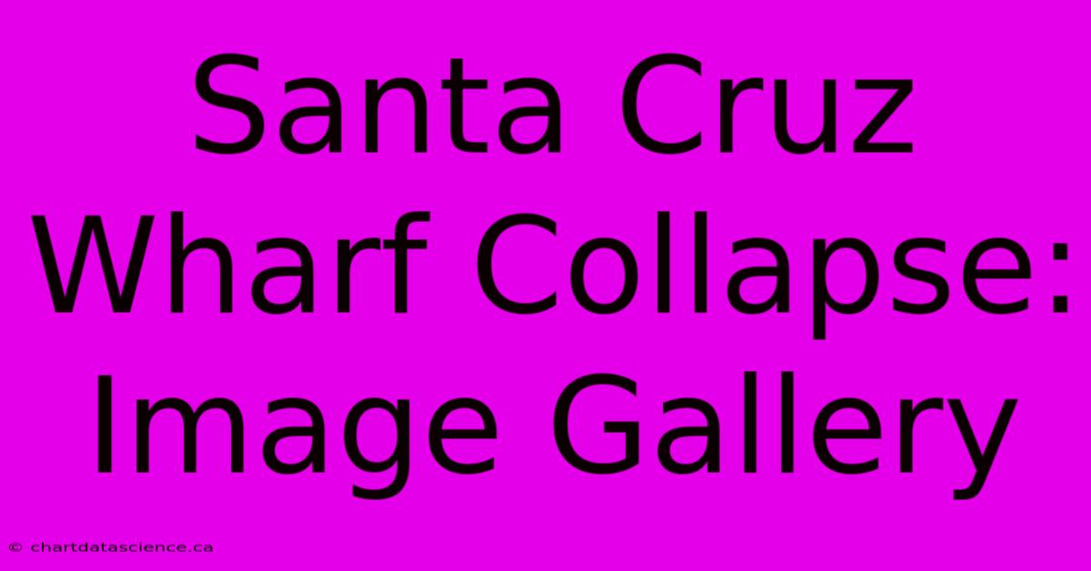 Santa Cruz Wharf Collapse: Image Gallery