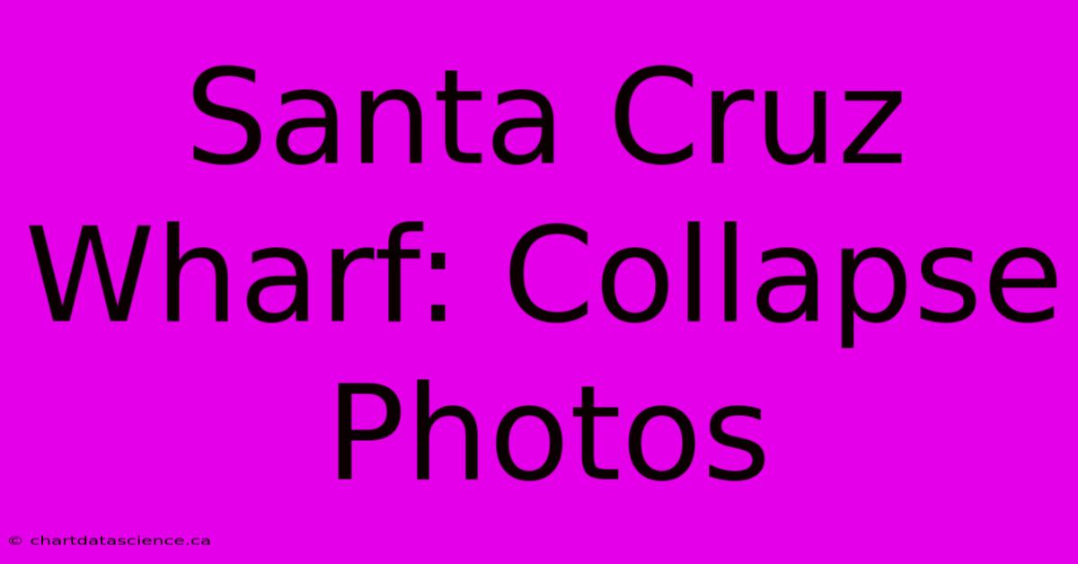 Santa Cruz Wharf: Collapse Photos