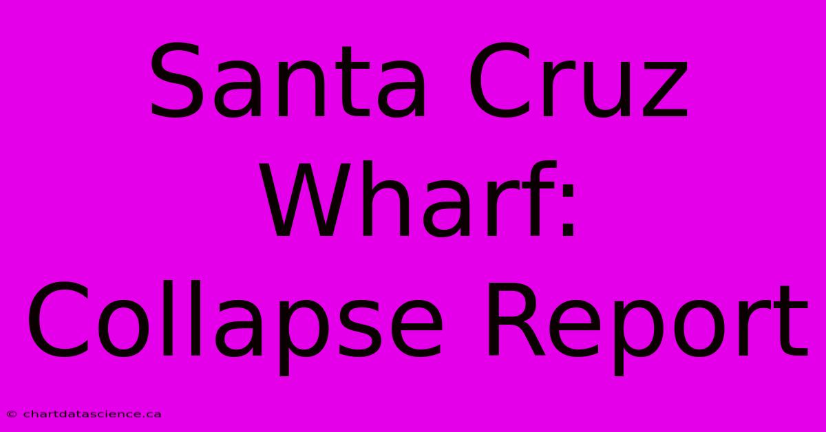 Santa Cruz Wharf:  Collapse Report