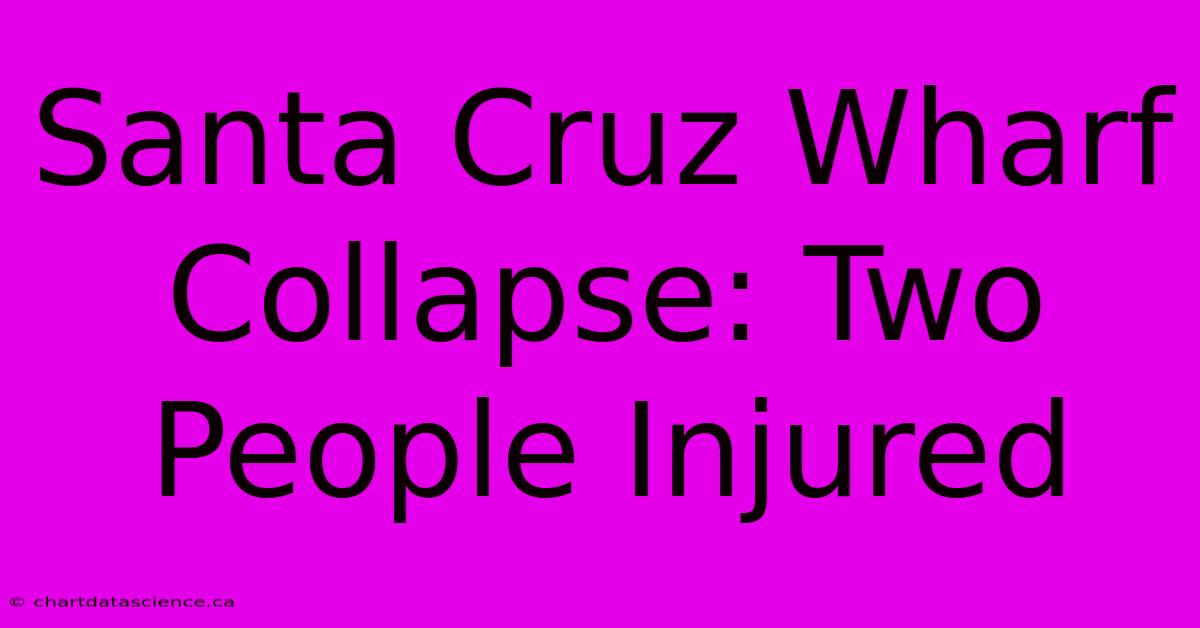 Santa Cruz Wharf Collapse: Two People Injured