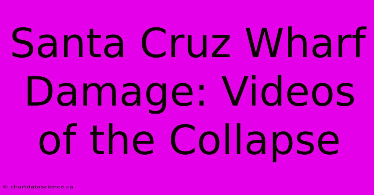 Santa Cruz Wharf Damage: Videos Of The Collapse