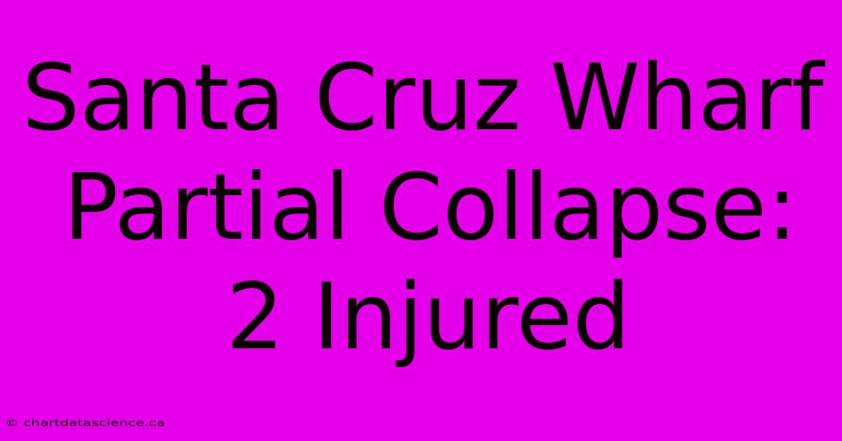 Santa Cruz Wharf Partial Collapse: 2 Injured