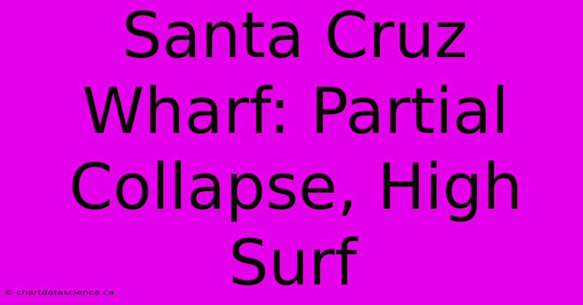 Santa Cruz Wharf: Partial Collapse, High Surf