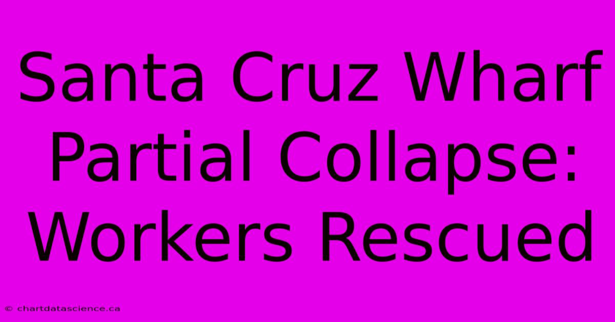 Santa Cruz Wharf Partial Collapse: Workers Rescued