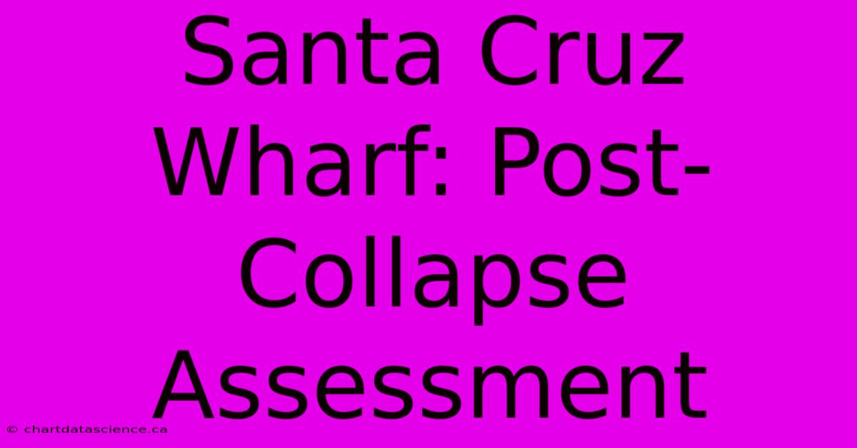 Santa Cruz Wharf: Post-Collapse Assessment