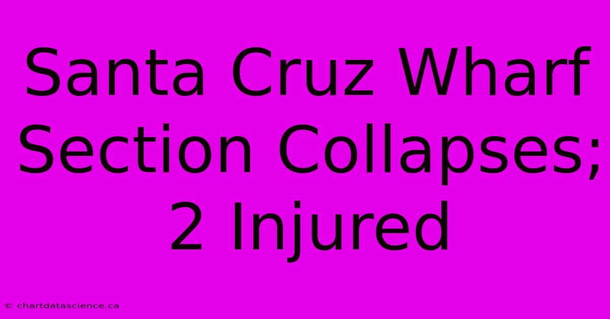 Santa Cruz Wharf Section Collapses; 2 Injured