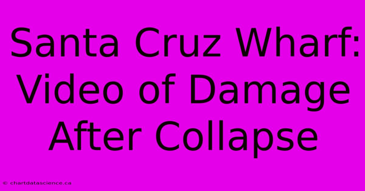 Santa Cruz Wharf: Video Of Damage After Collapse