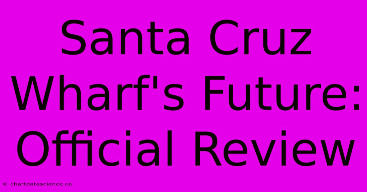 Santa Cruz Wharf's Future: Official Review